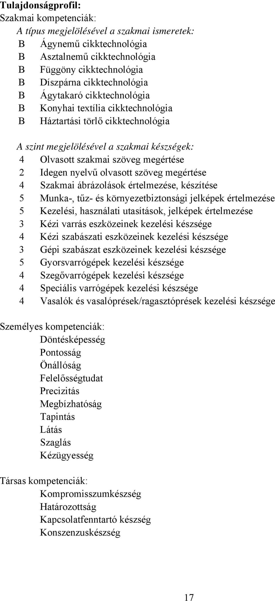 olvasott szöveg megértése 4 Szakmai ábrázolások értelmezése, készítése 5 Munka, tűz és környezetbiztonsági jelképek értelmezése 5 Kezelési, használati utasítások, jelképek értelmezése 3 Kézi varrás