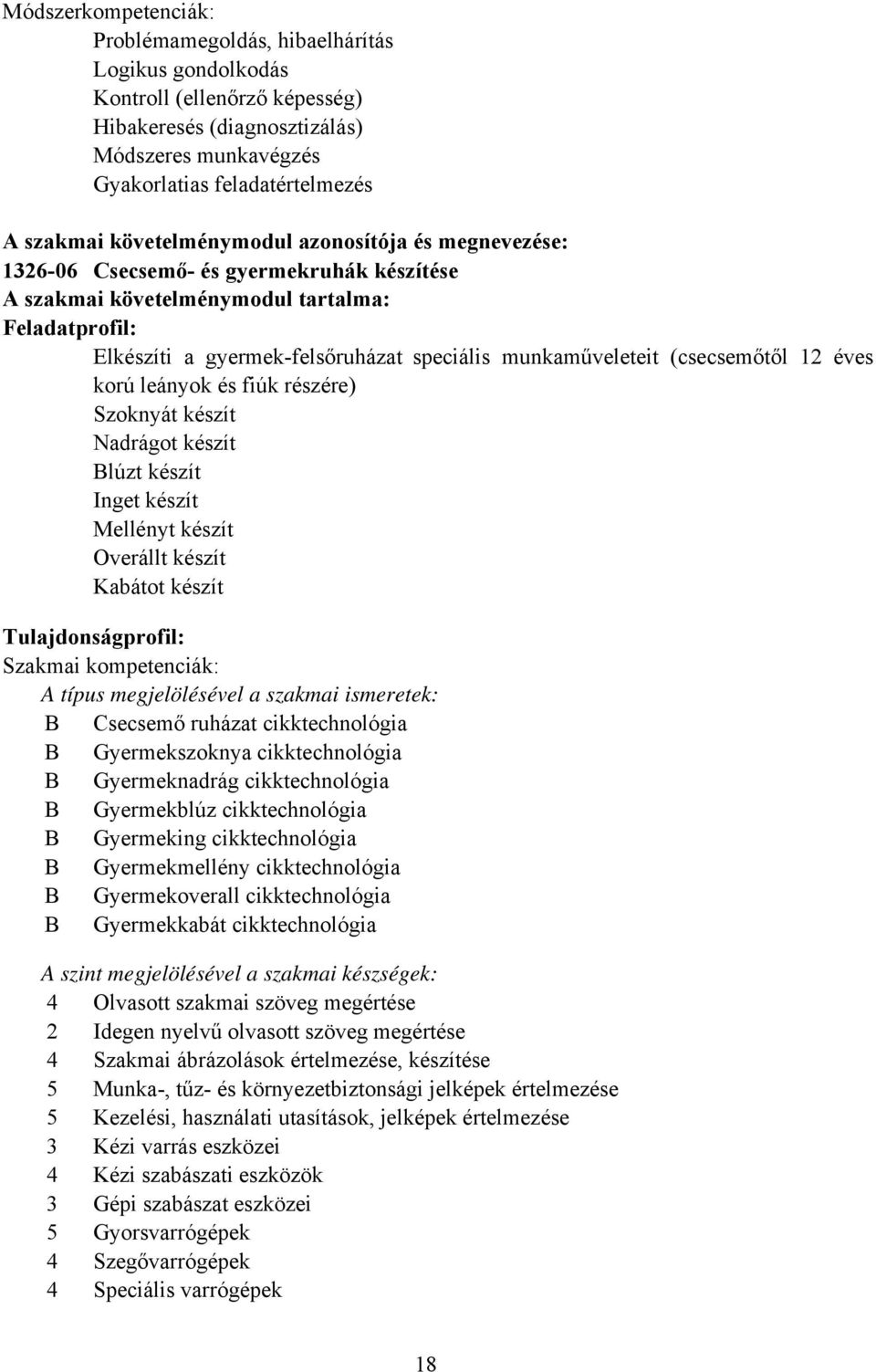 (csecsemőtől 12 éves korú leányok és fiúk részére) Szoknyát készít Nadrágot készít Blúzt készít Inget készít Mellényt készít Overállt készít Kabátot készít Tulajdonságprofil: Szakmai kompetenciák: A