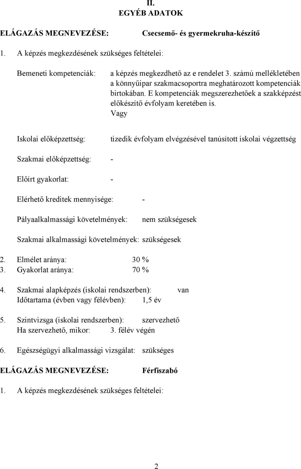 Vagy Iskolai előképzettség: Szakmai előképzettség: Előírt gyakorlat: tizedik évfolyam elvégzésével tanúsított iskolai végzettség Elérhető kreditek mennyisége: Pályaalkalmassági követelmények: nem