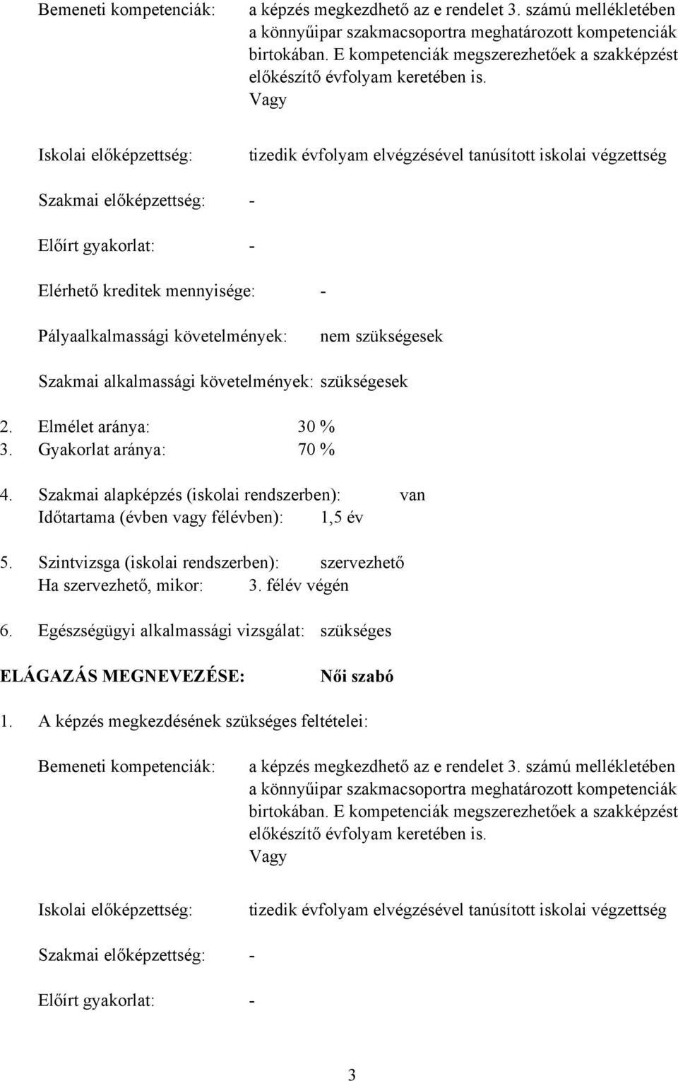 Vagy Iskolai előképzettség: Szakmai előképzettség: Előírt gyakorlat: tizedik évfolyam elvégzésével tanúsított iskolai végzettség Elérhető kreditek mennyisége: Pályaalkalmassági követelmények: nem