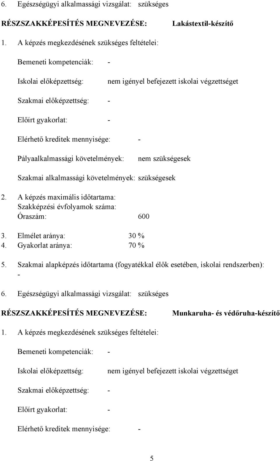 mennyisége: Pályaalkalmassági követelmények: nem szükségesek Szakmai alkalmassági követelmények: szükségesek 2. A képzés maximális időtartama: Szakképzési évfolyamok száma: Óraszám: 600 3.