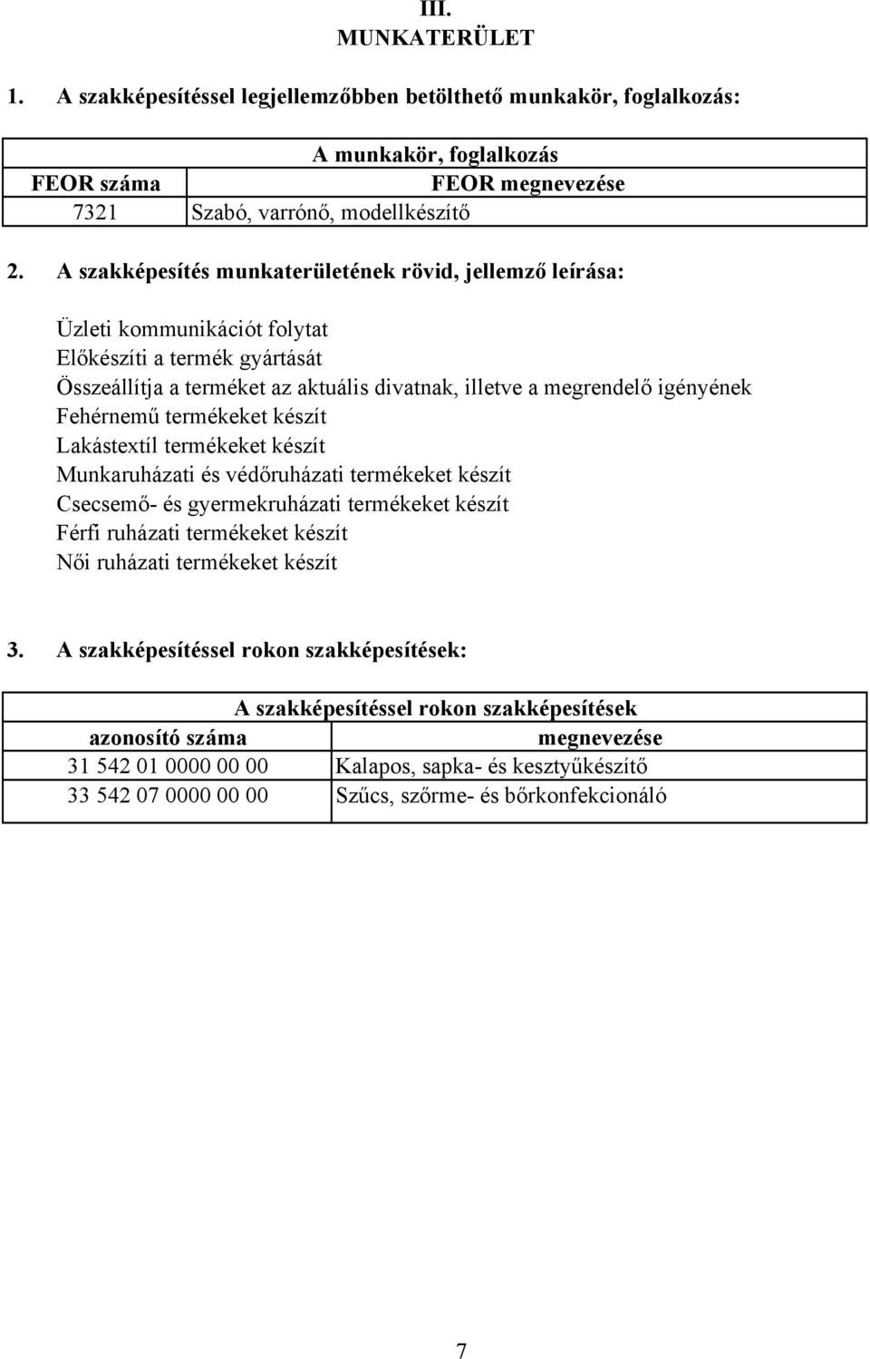 Fehérnemű termékeket készít Lakástextíl termékeket készít Munkaruházati és védőruházati termékeket készít Csecsemő és gyermekruházati termékeket készít Férfi ruházati termékeket készít Női ruházati