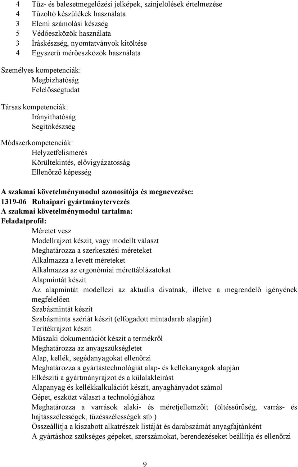 Ellenőrző képesség A szakmai követelménymodul azonosítója és megnevezése: 131906 Ruhaipari gyártmánytervezés A szakmai követelménymodul tartalma: Feladatprofil: Méretet vesz Modellrajzot készít, vagy