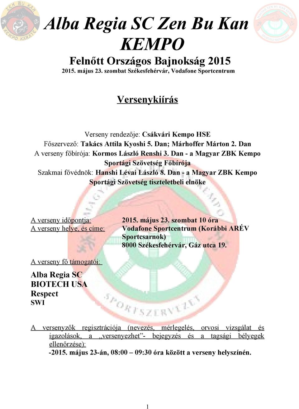 Dan - a Magyar ZBK Kempo Sportági Szövetség tiszteletbeli elnöke A verseny időpontja: A verseny helye, és címe: 2015. május 23.