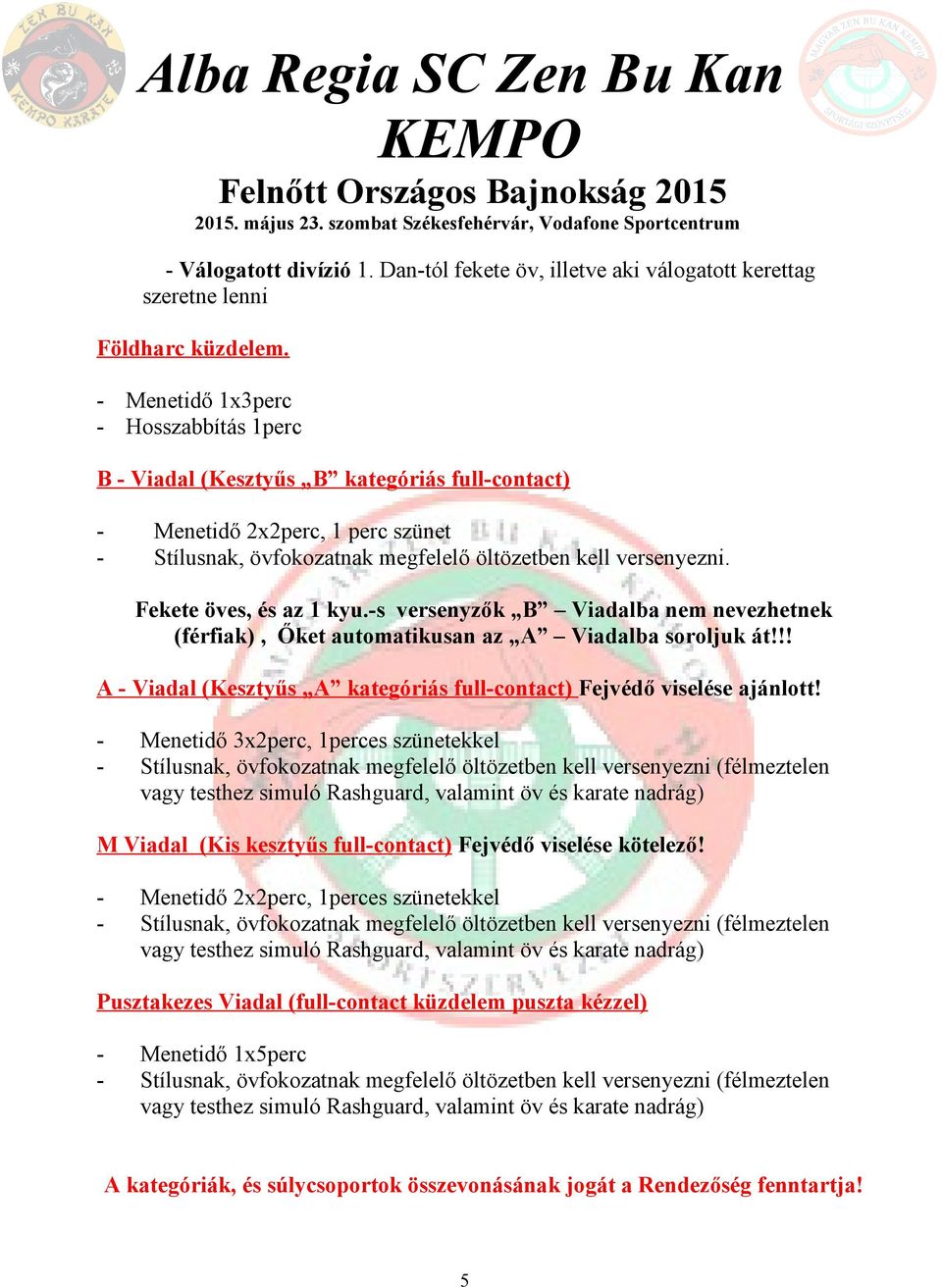 Fekete öves, és az 1 kyu.-s versenyzők B Viadalba nem nevezhetnek (férfiak), Őket automatikusan az A Viadalba soroljuk át!!! A - Viadal (Kesztyűs A kategóriás full-contact) Fejvédő viselése ajánlott!