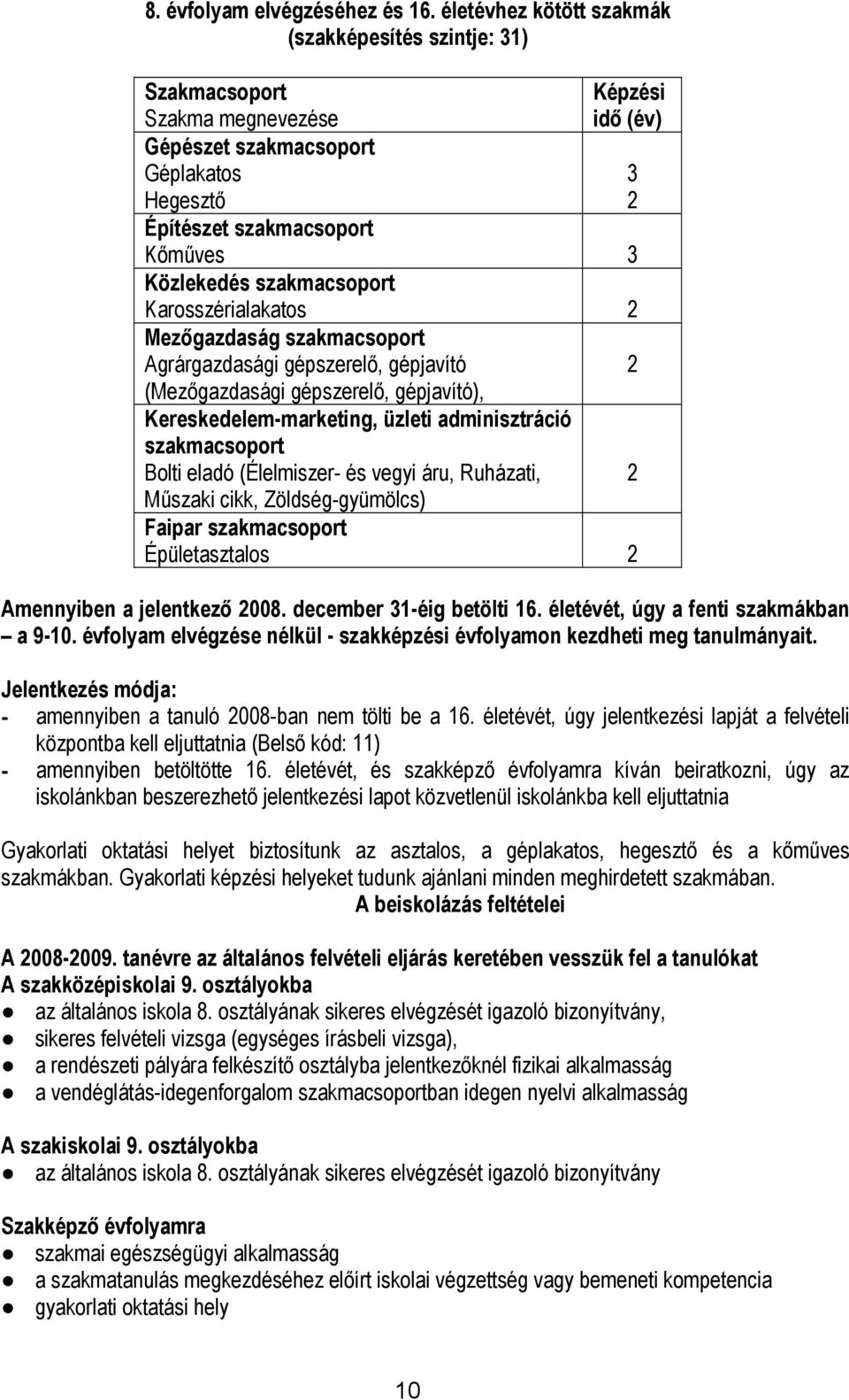 Karosszérialakatos 2 Mezőgazdaság szakmacsoport Agrárgazdasági gépszerelő, gépjavító (Mezőgazdasági gépszerelő, gépjavító), Kereskedelem-marketing, üzleti adminisztráció szakmacsoport Bolti eladó