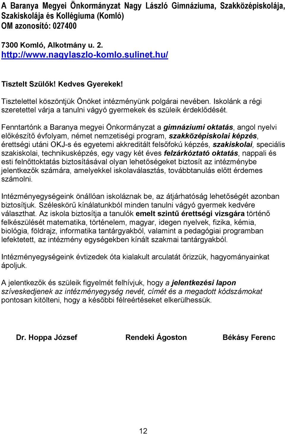 Fenntartónk a Baranya megyei Önkormányzat a gimnáziumi oktatás, angol nyelvi előkészítő évfolyam, német nemzetiségi program, szakközépiskolai képzés, érettségi utáni OKJ-s és egyetemi akkreditált