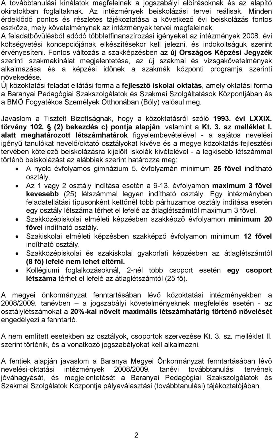 A feladatbővülésből adódó többletfinanszírozási igényeket az intézmények 2008. évi költségvetési koncepciójának elkészítésekor kell jelezni, és indokoltságuk szerint érvényesíteni.