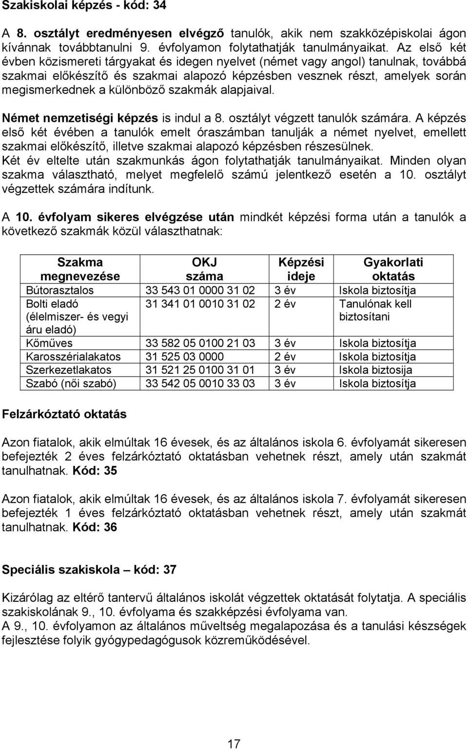 szakmák alapjaival. Német nemzetiségi képzés is indul a 8. osztályt végzett tanulók számára.