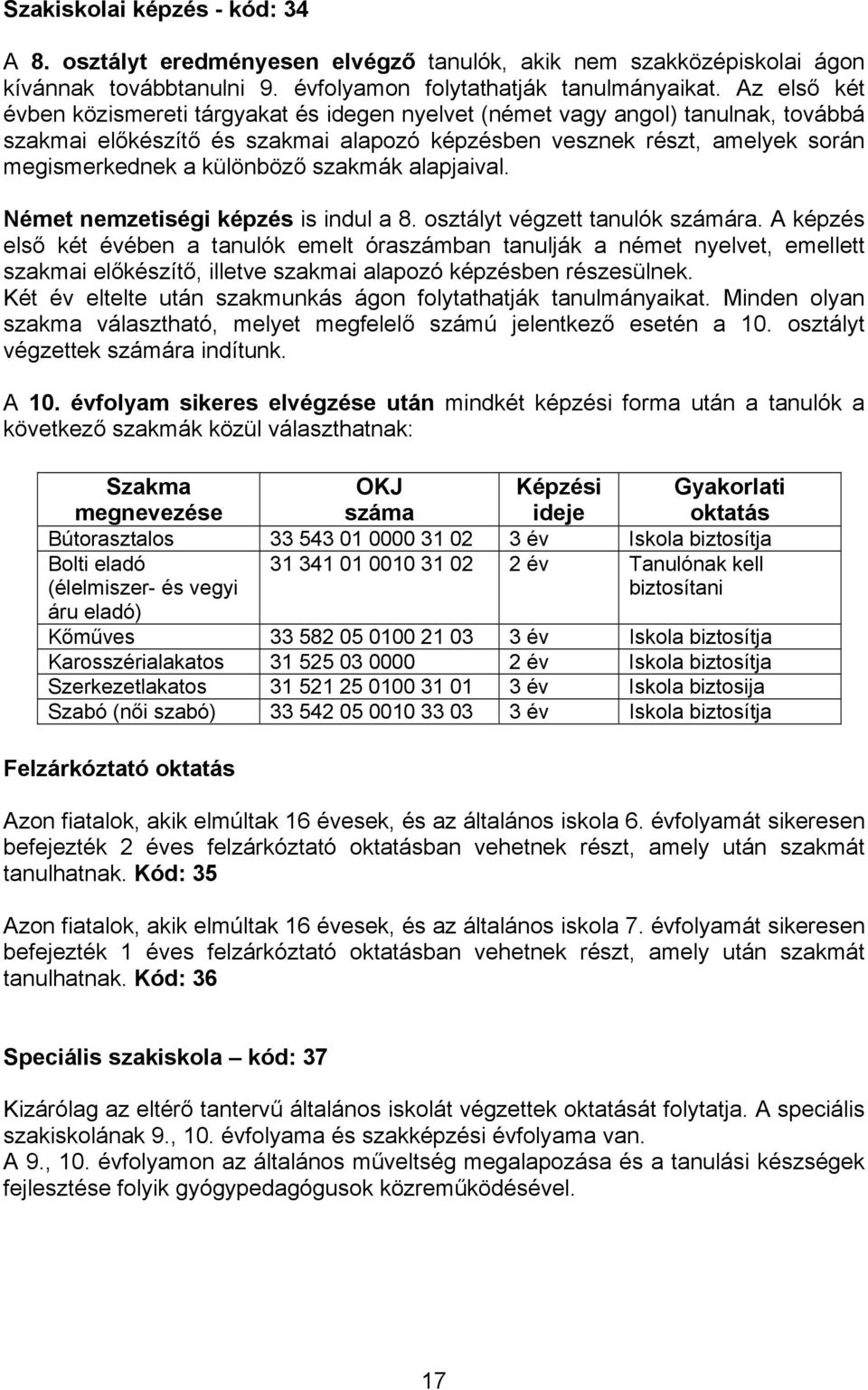 szakmák alapjaival. Német nemzetiségi képzés is indul a 8. osztályt végzett tanulók számára.