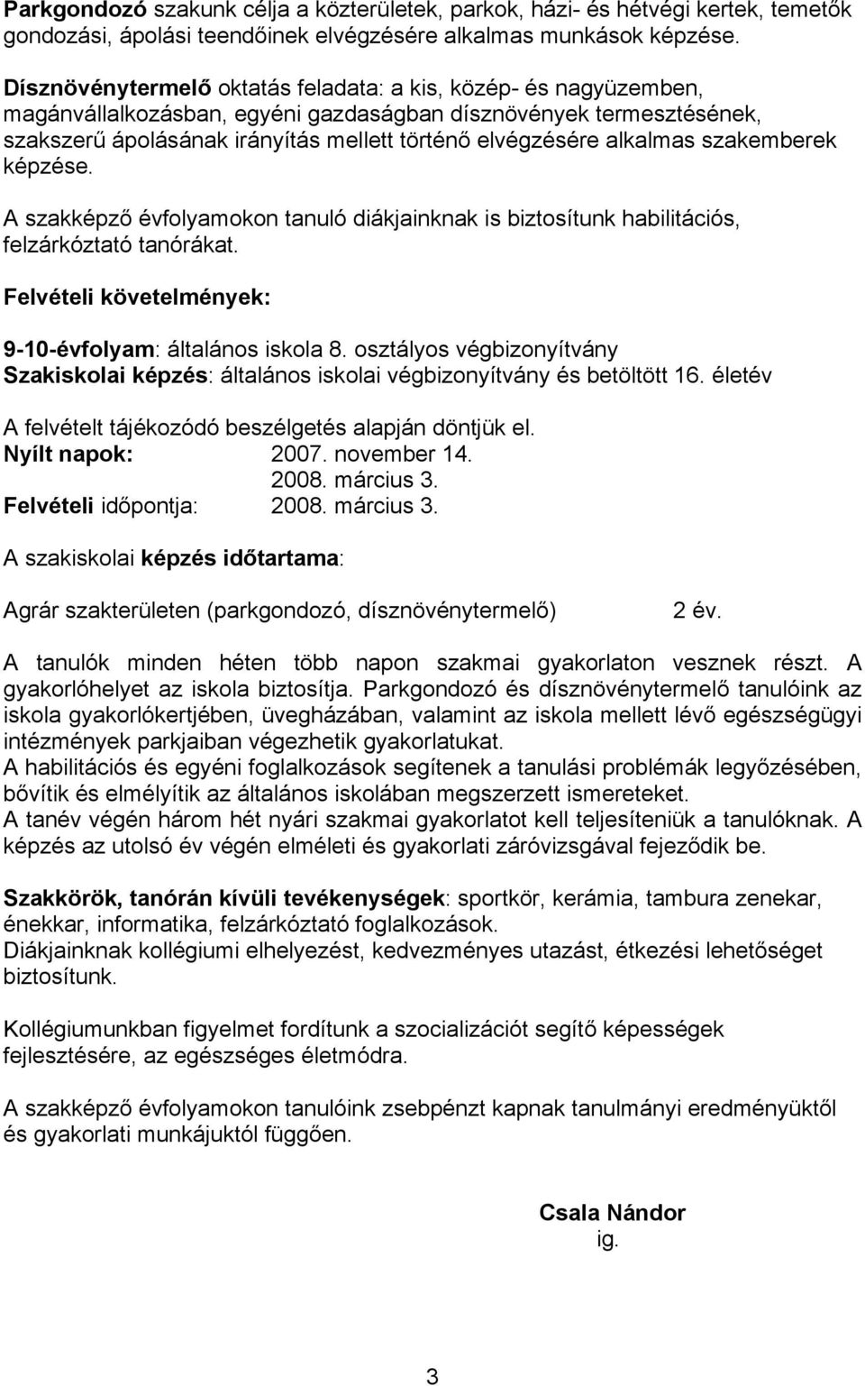 alkalmas szakemberek képzése. A szakképző évfolyamokon tanuló diákjainknak is biztosítunk habilitációs, felzárkóztató tanórákat. Felvételi követelmények: 9-10-évfolyam: általános iskola 8.