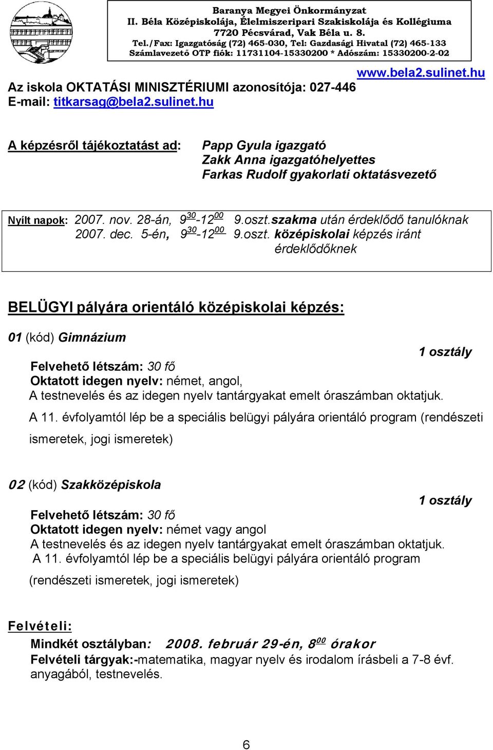 hu Az iskola OKTATÁSI MINISZTÉRIUMI azonosítója: 027-446 E-mail: titkarsag@bela2.sulinet.