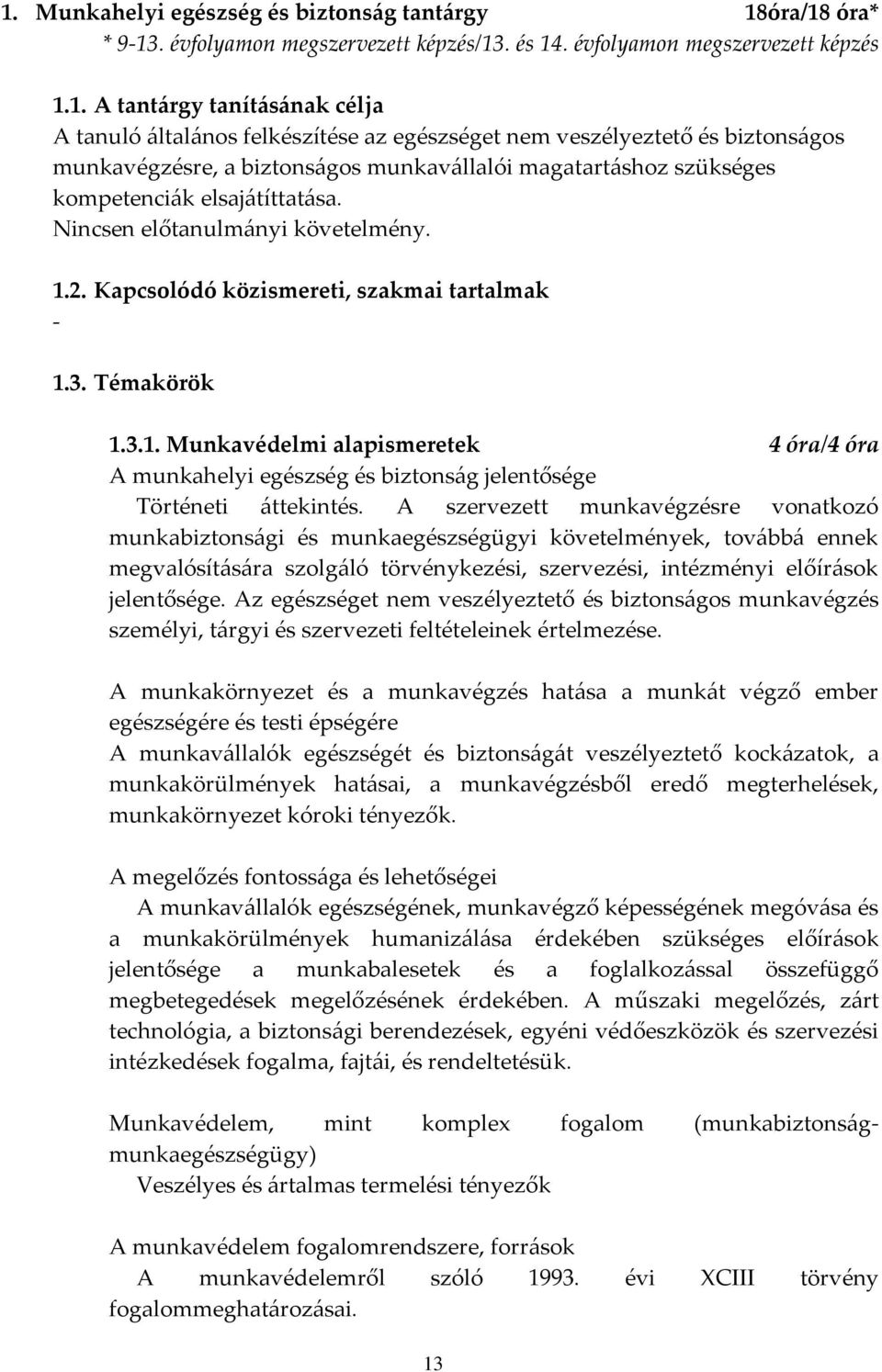 Kapcsolódó közismereti, szakmai tartalmak - 1.3. Témakörök 1.3.1. Munkavédelmi alapismeretek 4 óra/4 óra A munkahelyi egészség és biztonság jelentősége Történeti áttekintés.