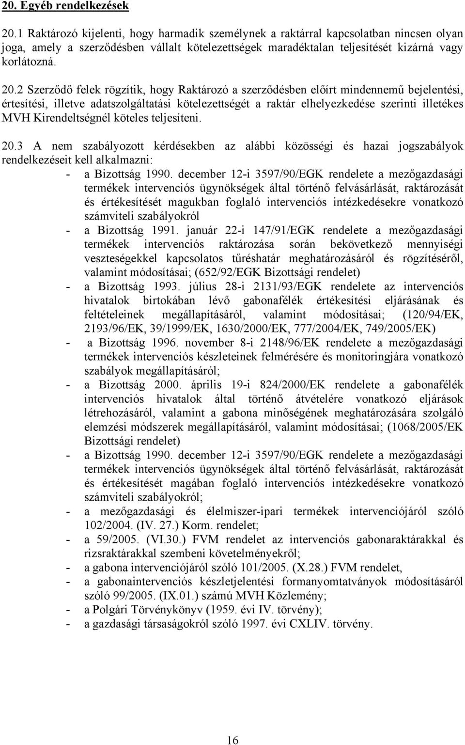 2 Szerződő felek rögzítik, hogy Raktározó a szerződésben előírt mindennemű bejelentési, értesítési, illetve adatszolgáltatási kötelezettségét a raktár elhelyezkedése szerinti illetékes MVH