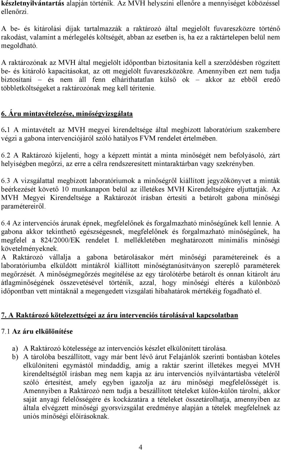 A raktározónak az MVH által megjelölt időpontban biztosítania kell a szerződésben rögzített be- és kitároló kapacitásokat, az ott megjelölt fuvareszközökre.