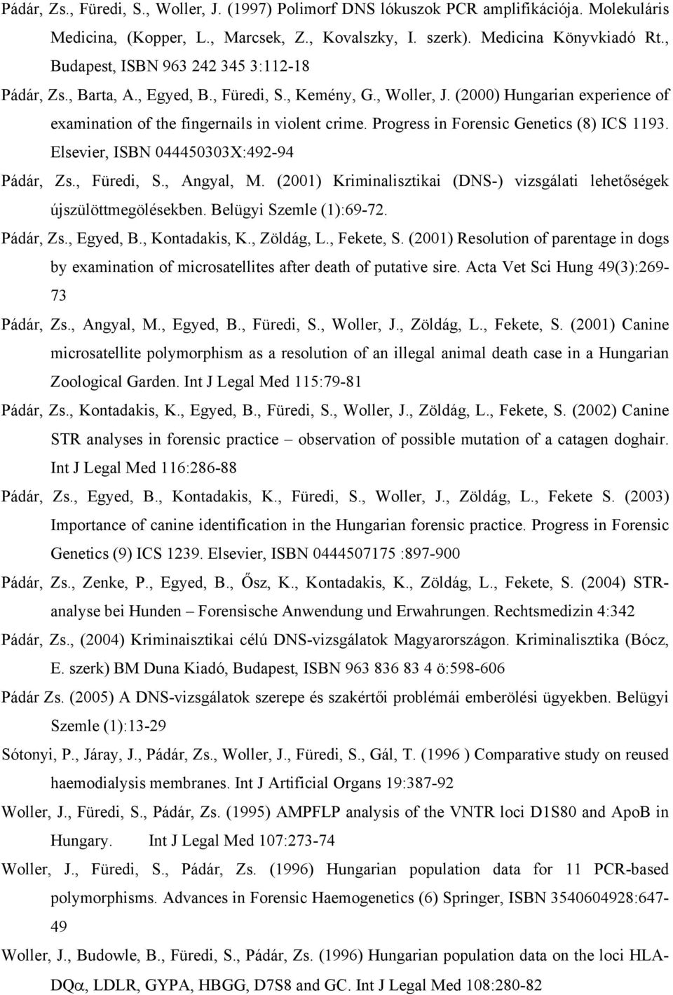 Progress in Forensic Genetics (8) ICS 1193. Elsevier, ISBN 044450303X:492-94 Pádár, Zs., Füredi, S., Angyal, M. (2001) Kriminalisztikai (DNS-) vizsgálati lehetőségek újszülöttmegölésekben.