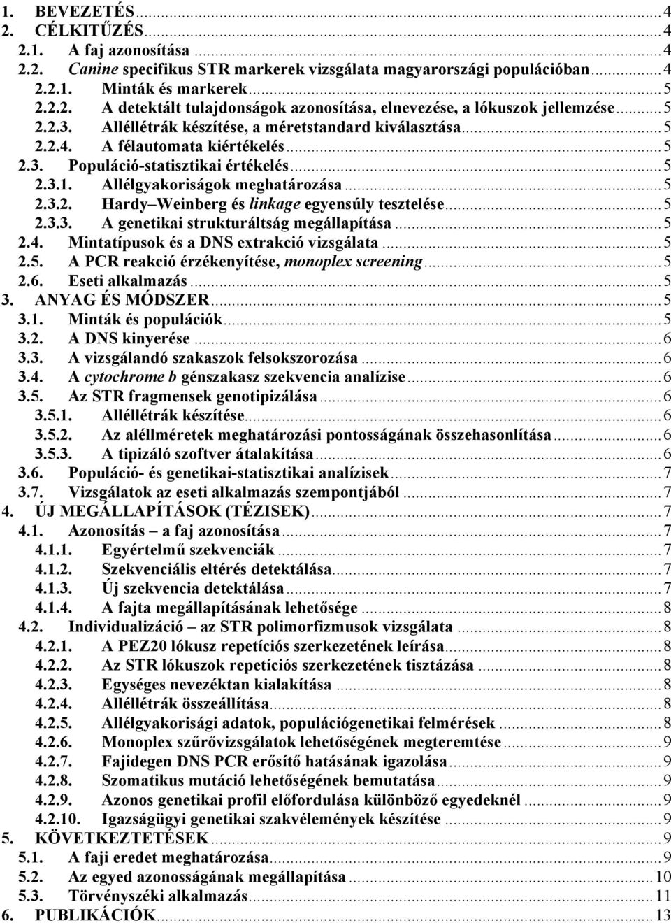 ..5 2.3.3. A genetikai strukturáltság megállapítása...5 2.4. Mintatípusok és a DNS extrakció vizsgálata...5 2.5. A PCR reakció érzékenyítése, monoplex screening...5 2.6. Eseti alkalmazás...5 3.