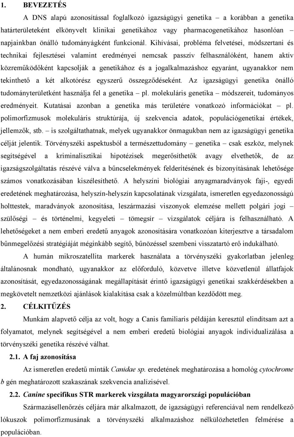 Kihívásai, probléma felvetései, módszertani és technikai fejlesztései valamint eredményei nemcsak passzív felhasználóként, hanem aktív közreműködőként kapcsolják a genetikához és a jogalkalmazáshoz