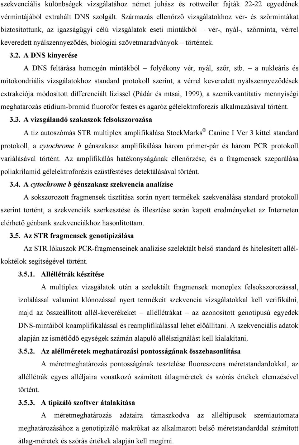 szövetmaradványok történtek. 3.2. A DNS kinyerése A DNS feltárása homogén mintákból folyékony vér, nyál, szőr, stb.