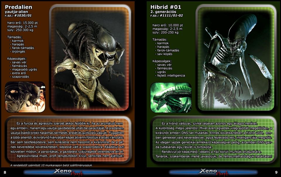 parazitáját. A predalien, yautja őseitől örökli hatalmas termetét, erejét és gyilkolási vágyát. Független a többi alientől, és királynő hiányában képes átvenni fölöttük a teljes iránytást.