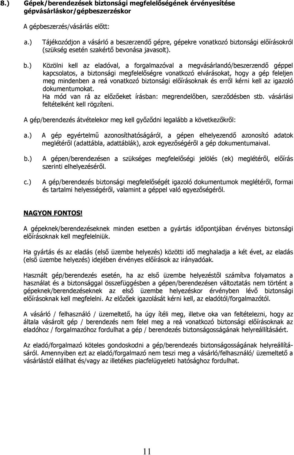 Közölni kell az eladóval, a forgalmazóval a megvásárlandó/beszerzendő géppel kapcsolatos, a biztonsági megfelelőségre vonatkozó elvárásokat, hogy a gép feleljen meg mindenben a reá vonatkozó