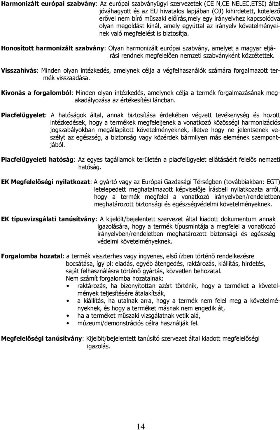 Honosított harmonizált szabvány: Olyan harmonizált európai szabvány, amelyet a magyar eljárási rendnek megfelelően nemzeti szabványként közzétettek.