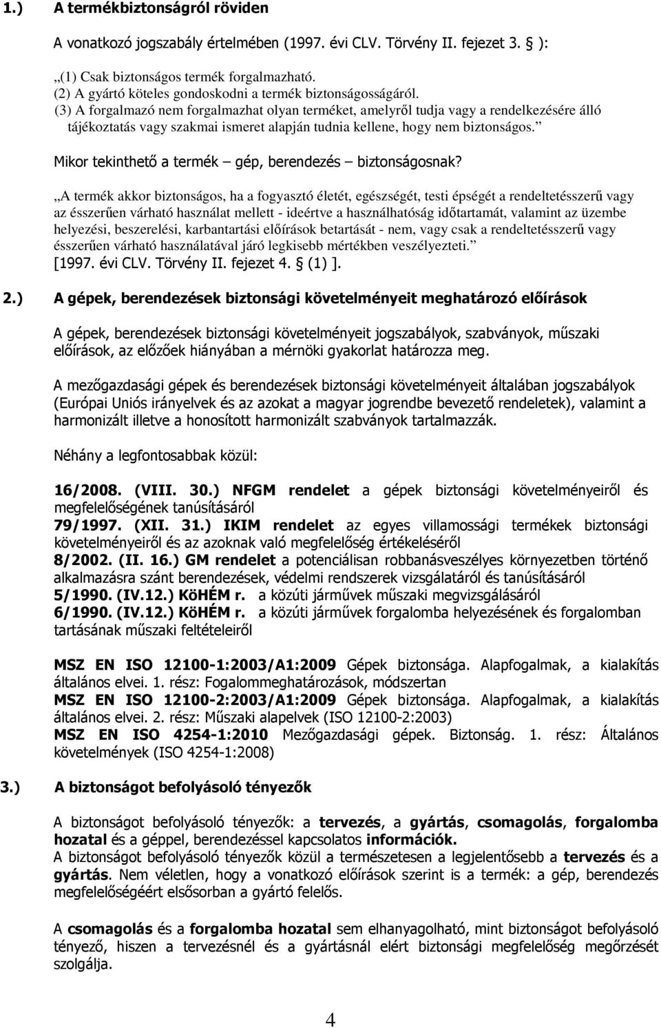 (3) A forgalmazó nem forgalmazhat olyan terméket, amelyről tudja vagy a rendelkezésére álló tájékoztatás vagy szakmai ismeret alapján tudnia kellene, hogy nem biztonságos.