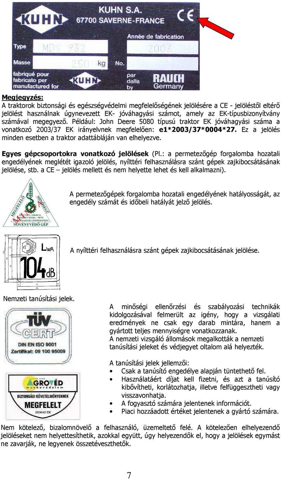 Ez a jelölés minden esetben a traktor adattábláján van elhelyezve. Egyes gépcsoportokra vonatkozó jelölések (Pl.