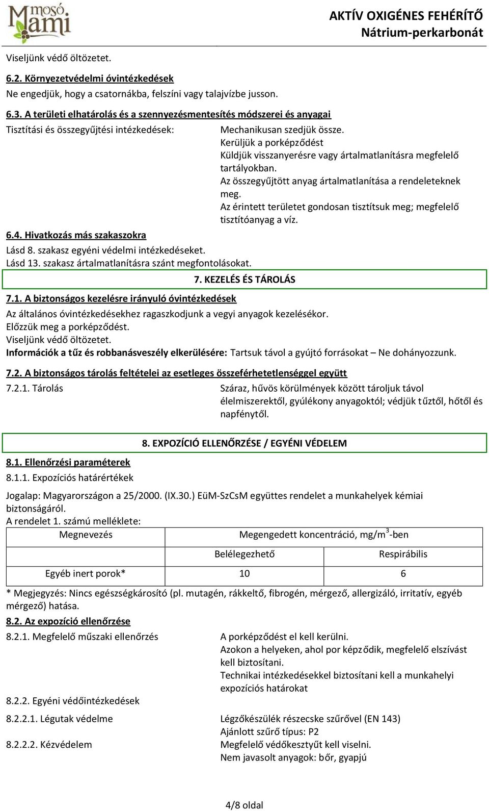 szakasz ártalmatlanításra szánt megfontolásokat. 7.1. A biztonságos kezelésre irányuló óvintézkedések Mechanikusan szedjük össze.