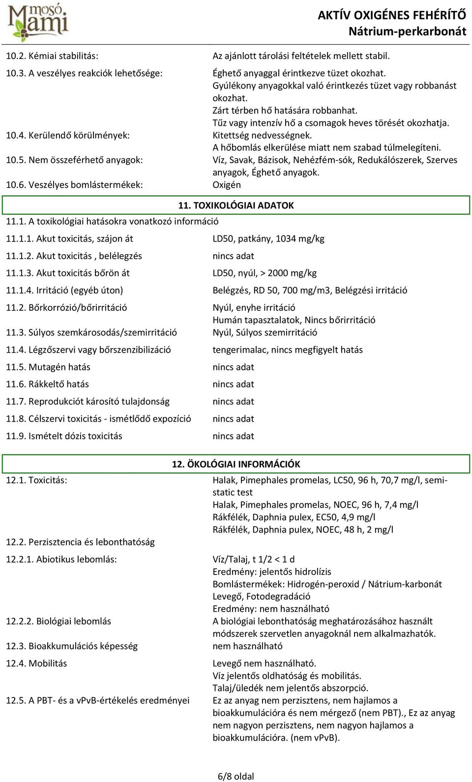 Kerülendő körülmények: Kitettség nedvességnek. A hőbomlás elkerülése miatt nem szabad túlmelegíteni. 10.5.