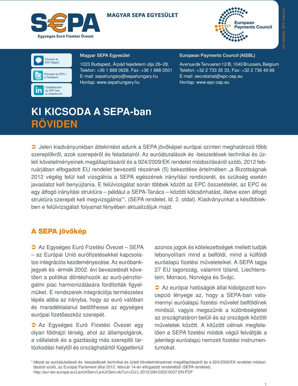 sepahungary.hu Honlap: www.sepahungary.hu European Payments Council (aisbl) Avenue de Tervueren 12/B, 1040 Brussels, Belgium Telefon: +32 2 733 35 33, Fax: +32 2 736 49 88 E-mail: secretariat@epc-cep.