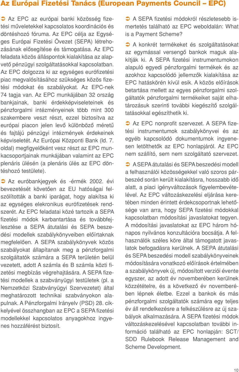 Az EPC dolgozza ki az egységes eurófizetési piac megvalósításához szükséges közös fizetési módokat és szabályokat. Az EPC-nek 74 tagja van.