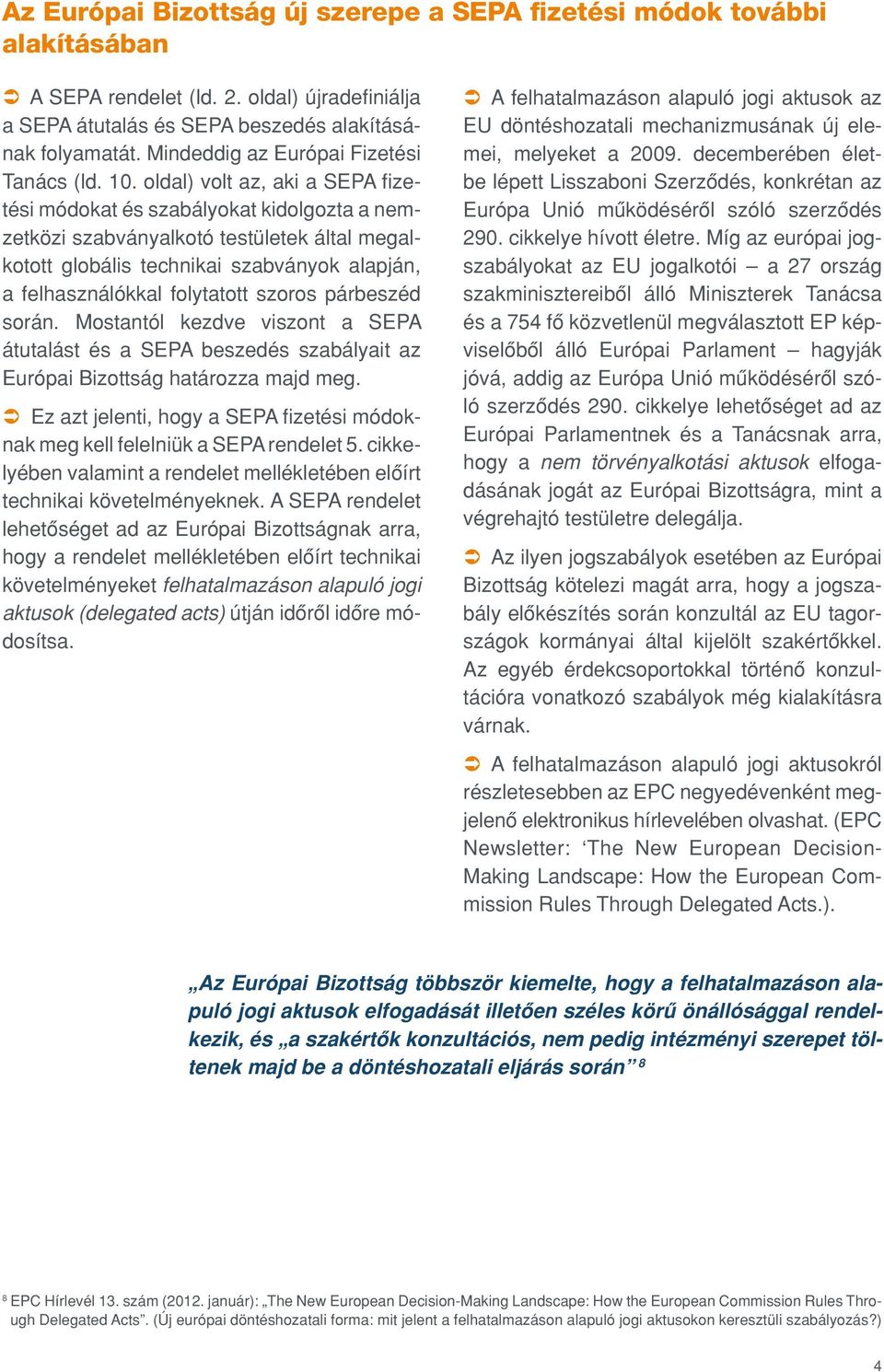 oldal) volt az, aki a SEPA fizetési módokat és szabályokat kidolgozta a nemzetközi szabványalkotó testületek által megalkotott globális technikai szabványok alapján, a felhasználókkal folytatott