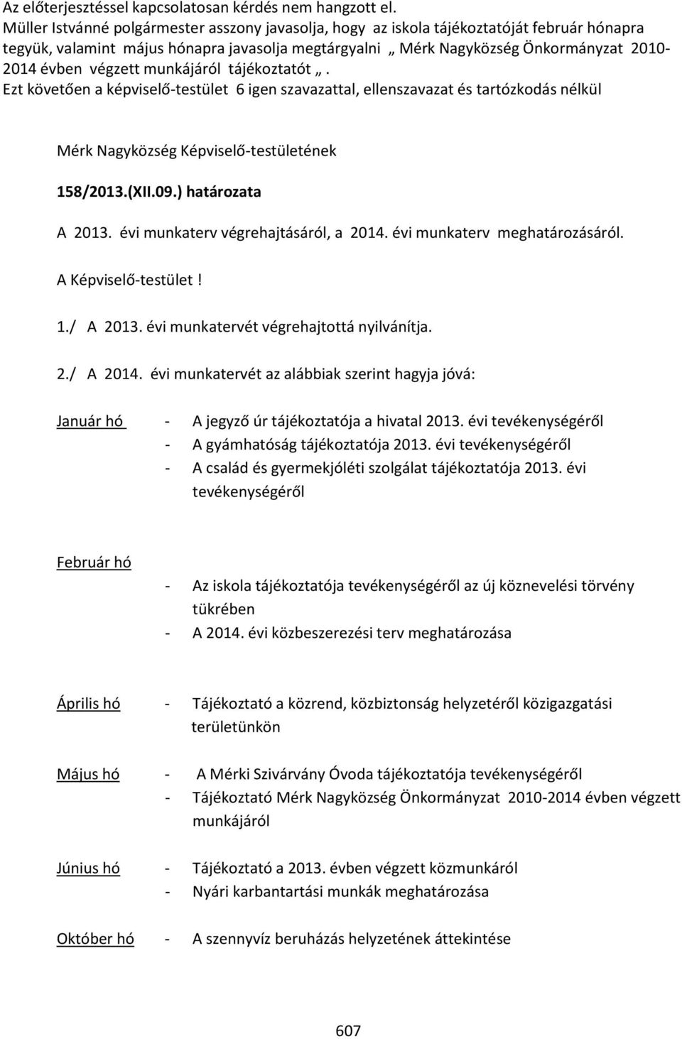 végzett munkájáról tájékoztatót. Ezt követően a képviselő-testület 6 igen szavazattal, ellenszavazat és tartózkodás nélkül Mérk Nagyközség Képviselő-testületének 158/2013.(XII.09.) határozata A 2013.