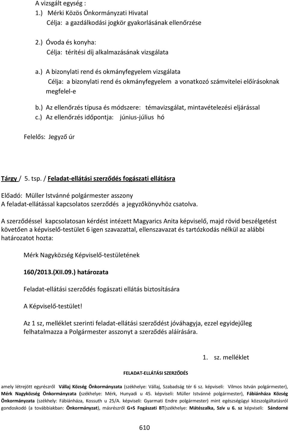 ) Az ellenőrzés típusa és módszere: témavizsgálat, mintavételezési eljárással c.) Az ellenőrzés időpontja: június-július hó Felelős: Jegyző úr Tárgy / 5. tsp.