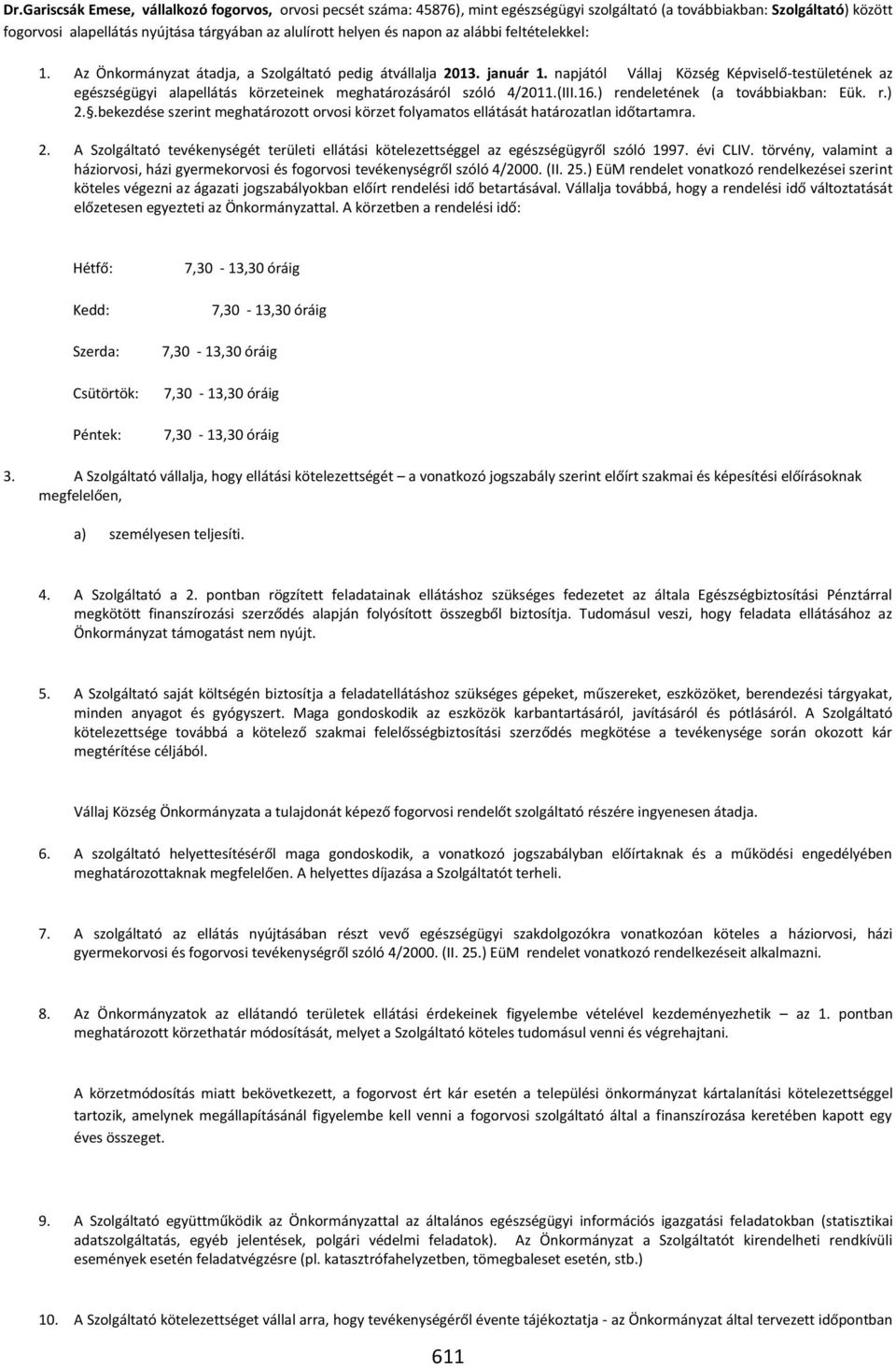 napjától Vállaj Község Képviselő-testületének az egészségügyi alapellátás körzeteinek meghatározásáról szóló 4/2011.(III.16.) rendeletének (a továbbiakban: Eük. r.) 2.