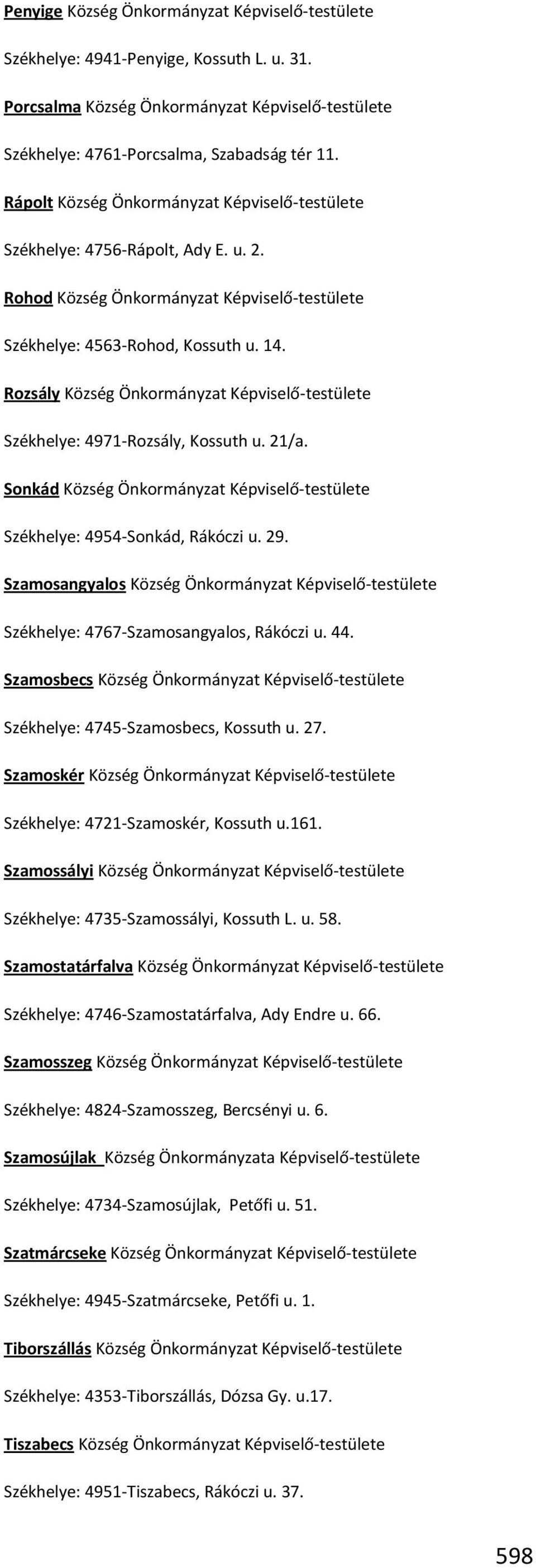 Rozsály Község Önkormányzat Képviselő-testülete Székhelye: 4971-Rozsály, Kossuth u. 21/a. Sonkád Község Önkormányzat Képviselő-testülete Székhelye: 4954-Sonkád, Rákóczi u. 29.