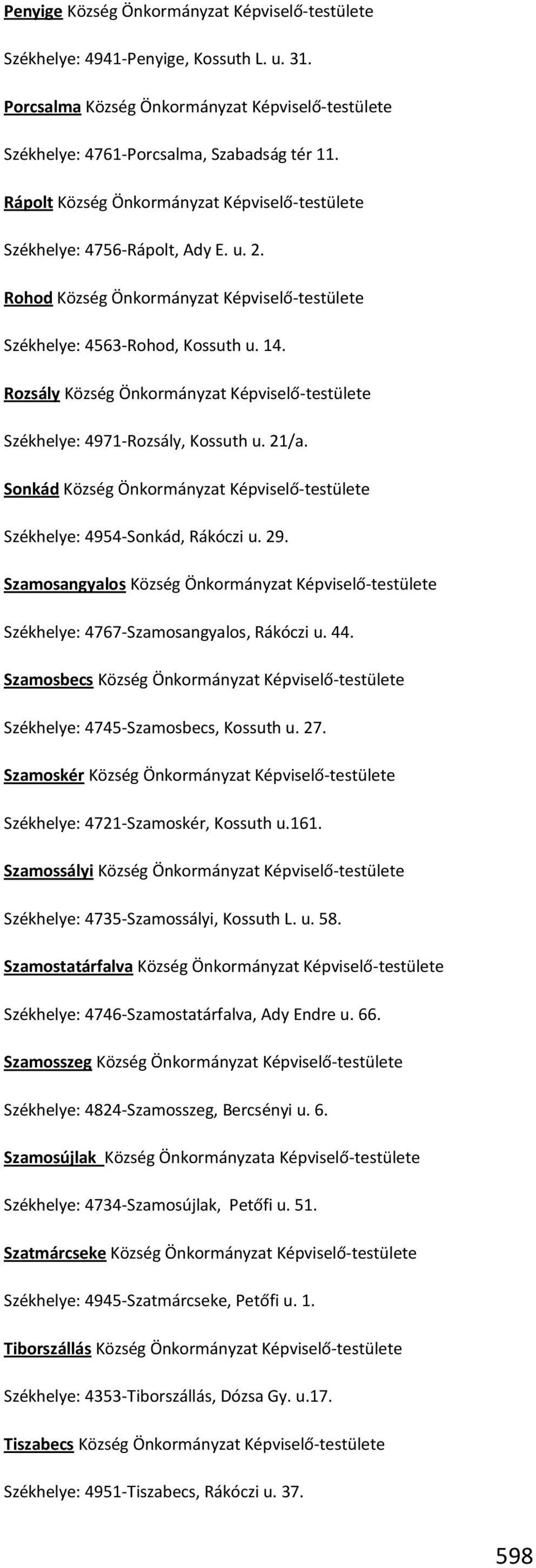 Rozsály Község Önkormányzat Képviselő-testülete Székhelye: 4971-Rozsály, Kossuth u. 21/a. Sonkád Község Önkormányzat Képviselő-testülete Székhelye: 4954-Sonkád, Rákóczi u. 29.