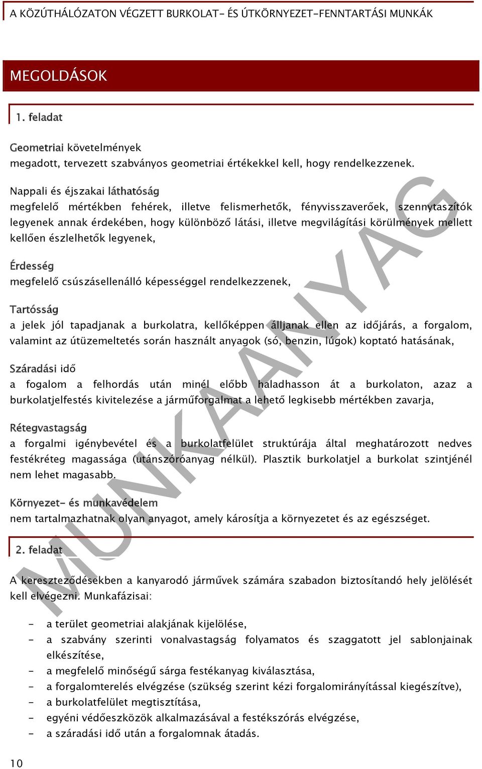 mellett kellően észlelhetők legyenek, Érdesség megfelelő csúszásellenálló képességgel rendelkezzenek, Tartósság a jelek jól tapadjanak a burkolatra, kellőképpen álljanak ellen az időjárás, a