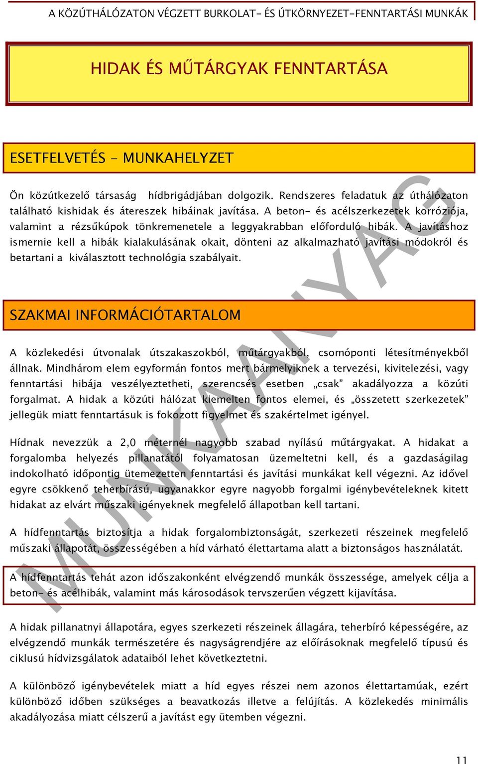 A javításhoz ismernie kell a hibák kialakulásának okait, dönteni az alkalmazható javítási módokról és betartani a kiválasztott technológia szabályait.