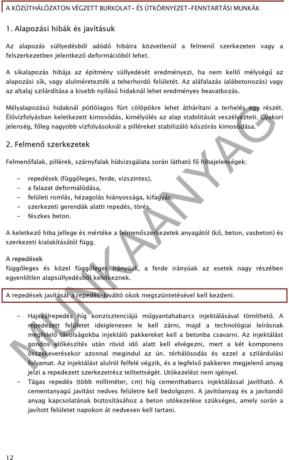 Az aláfalazás (alábetonozás) vagy az altalaj szilárdítása a kisebb nyílású hidaknál lehet eredményes beavatkozás.