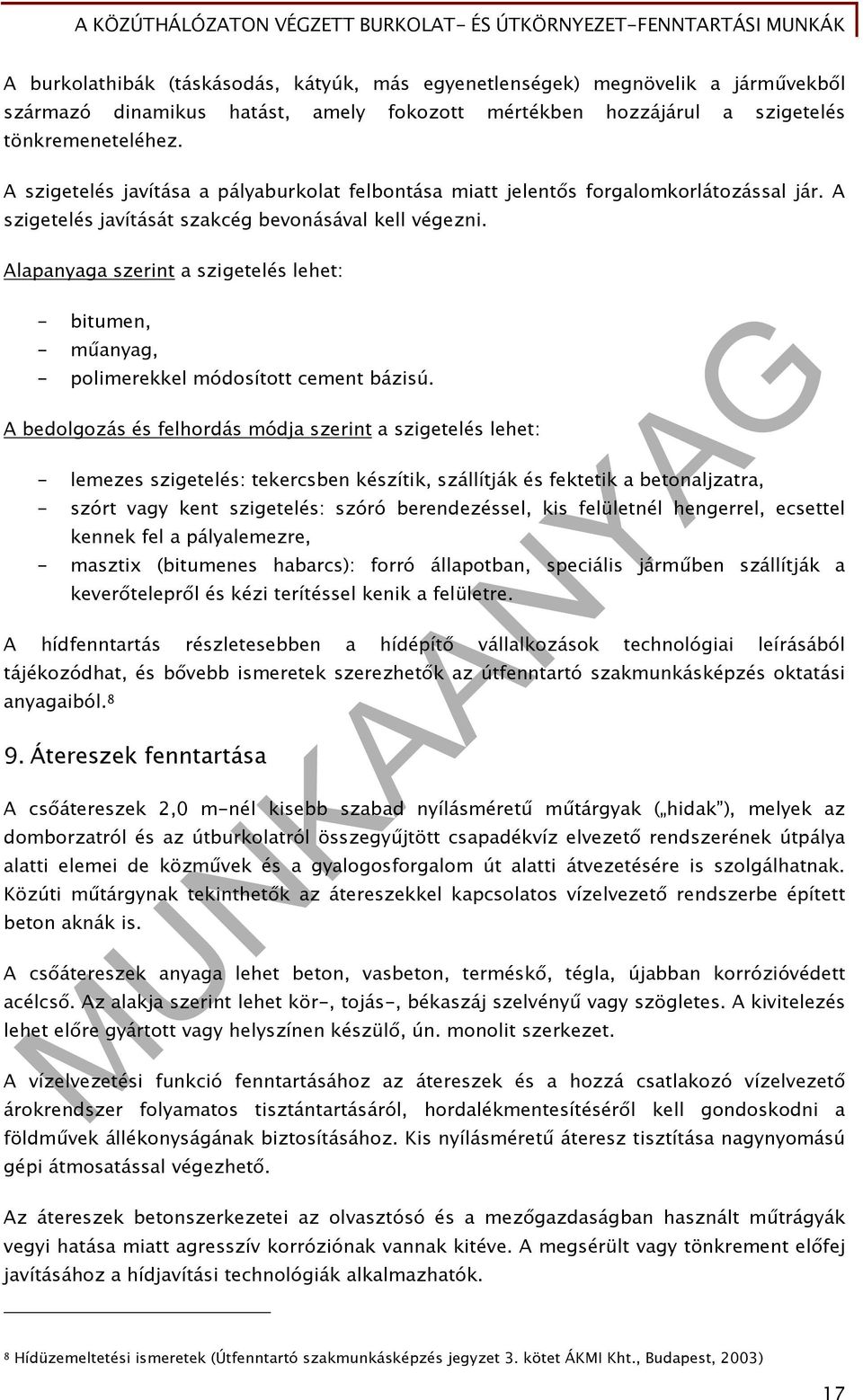 Alapanyaga szerint a szigetelés lehet: - bitumen, - műanyag, - polimerekkel módosított cement bázisú.