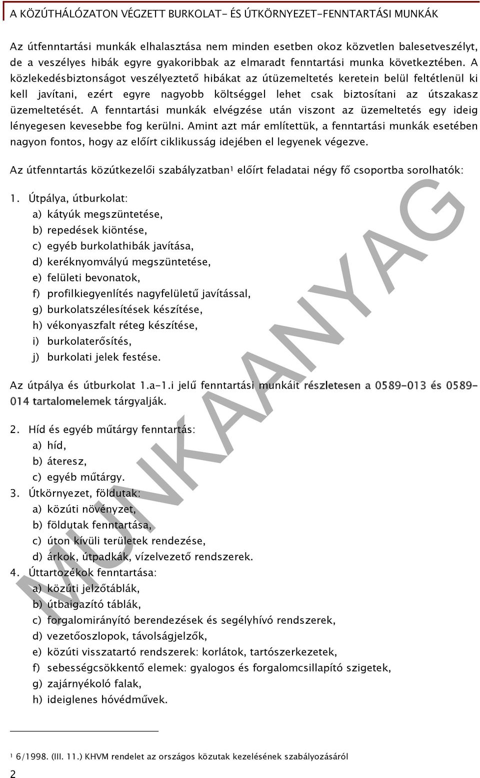 A fenntartási munkák elvégzése után viszont az üzemeltetés egy ideig lényegesen kevesebbe fog kerülni.