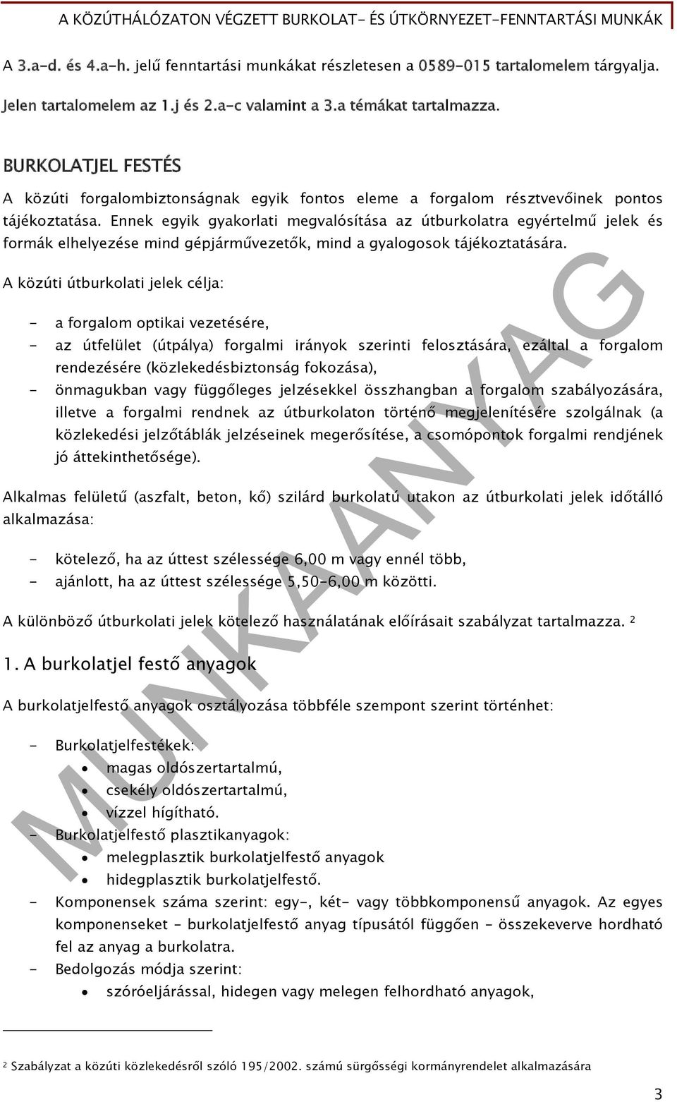 Ennek egyik gyakorlati megvalósítása az útburkolatra egyértelmű jelek és formák elhelyezése mind gépjárművezetők, mind a gyalogosok tájékoztatására.