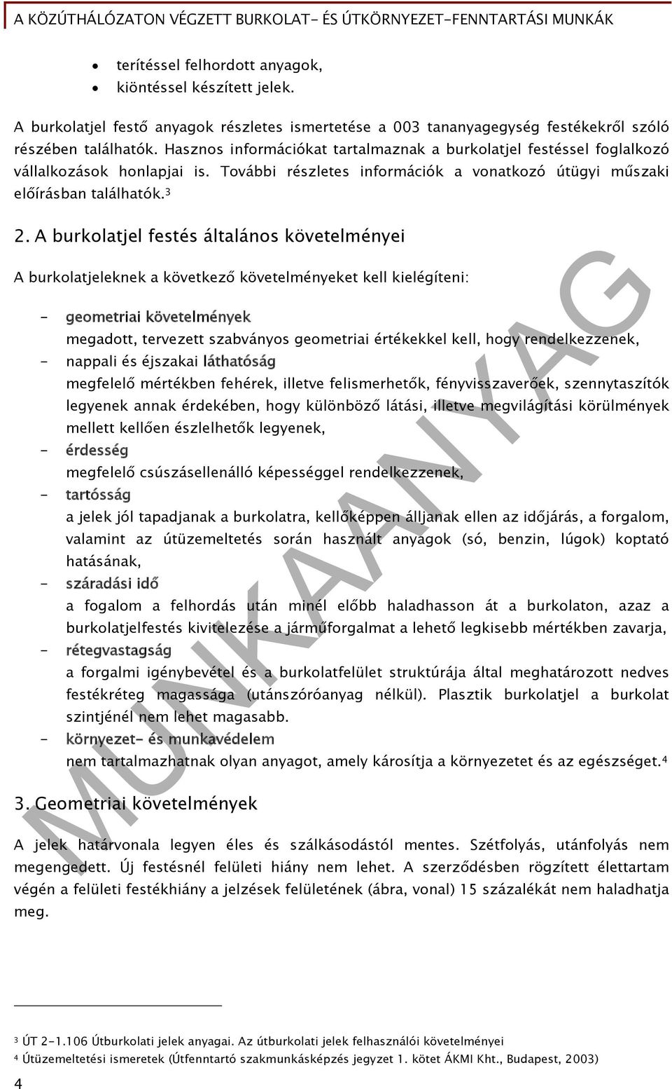 A burkolatjel festés általános követelményei A burkolatjeleknek a következő követelményeket kell kielégíteni: - geometriai követelmények megadott, tervezett szabványos geometriai értékekkel kell,
