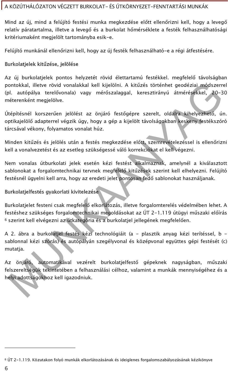 Burkolatjelek kitűzése, jelölése Az új burkolatjelek pontos helyzetét rövid élettartamú festékkel. megfelelő távolságban pontokkal, illetve rövid vonalakkal kell kijelölni.