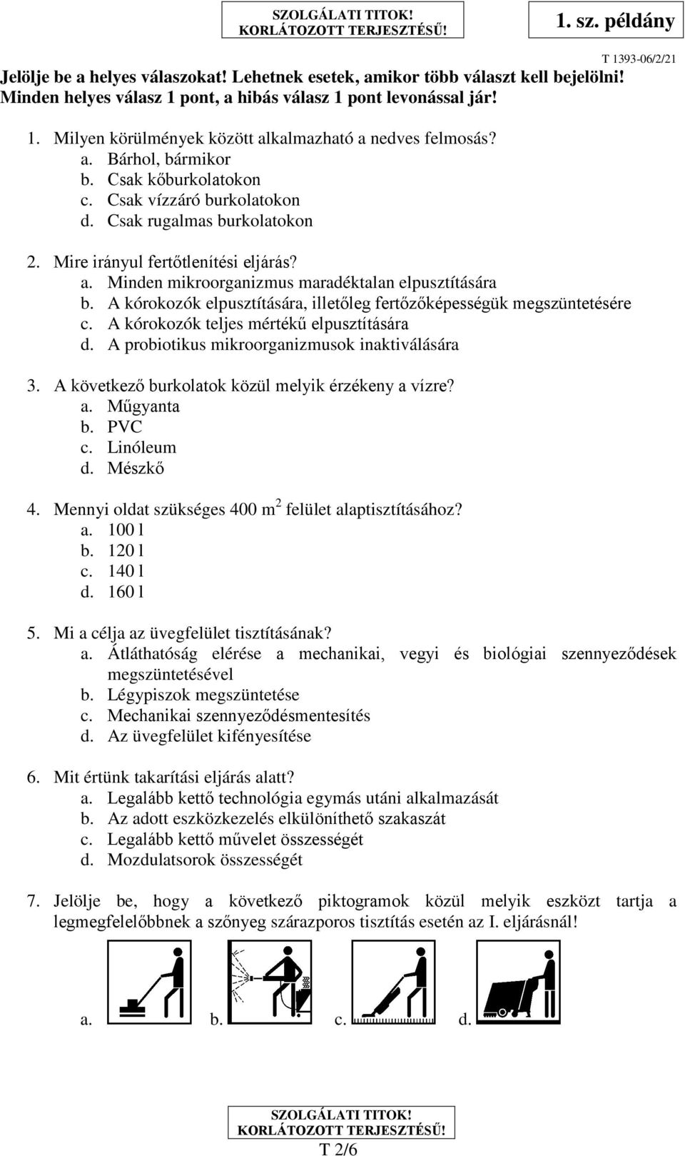 A kórokozók elpusztítására, illetőleg fertőzőképességük megszüntetésére c. A kórokozók teljes mértékű elpusztítására d. A probiotikus mikroorganizmusok inaktiválására 3.