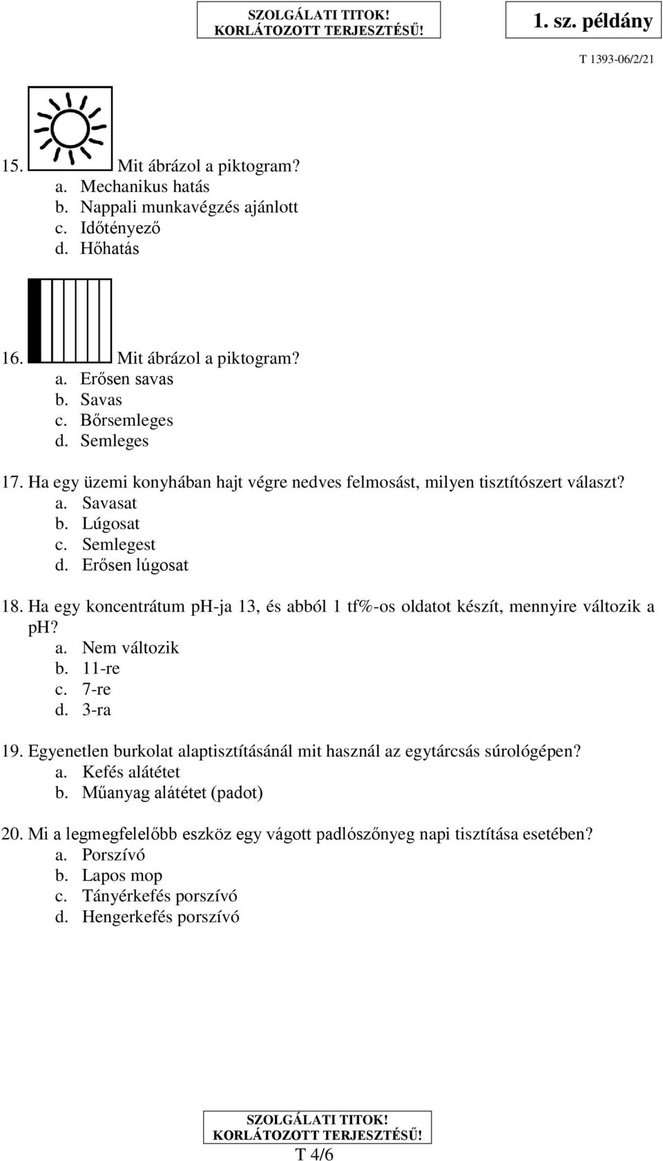 Ha egy koncentrátum ph-ja 13, és abból 1 tf%-os oldatot készít, mennyire változik a ph? a. Nem változik b. 11-re c. 7-re d. 3-ra 19.