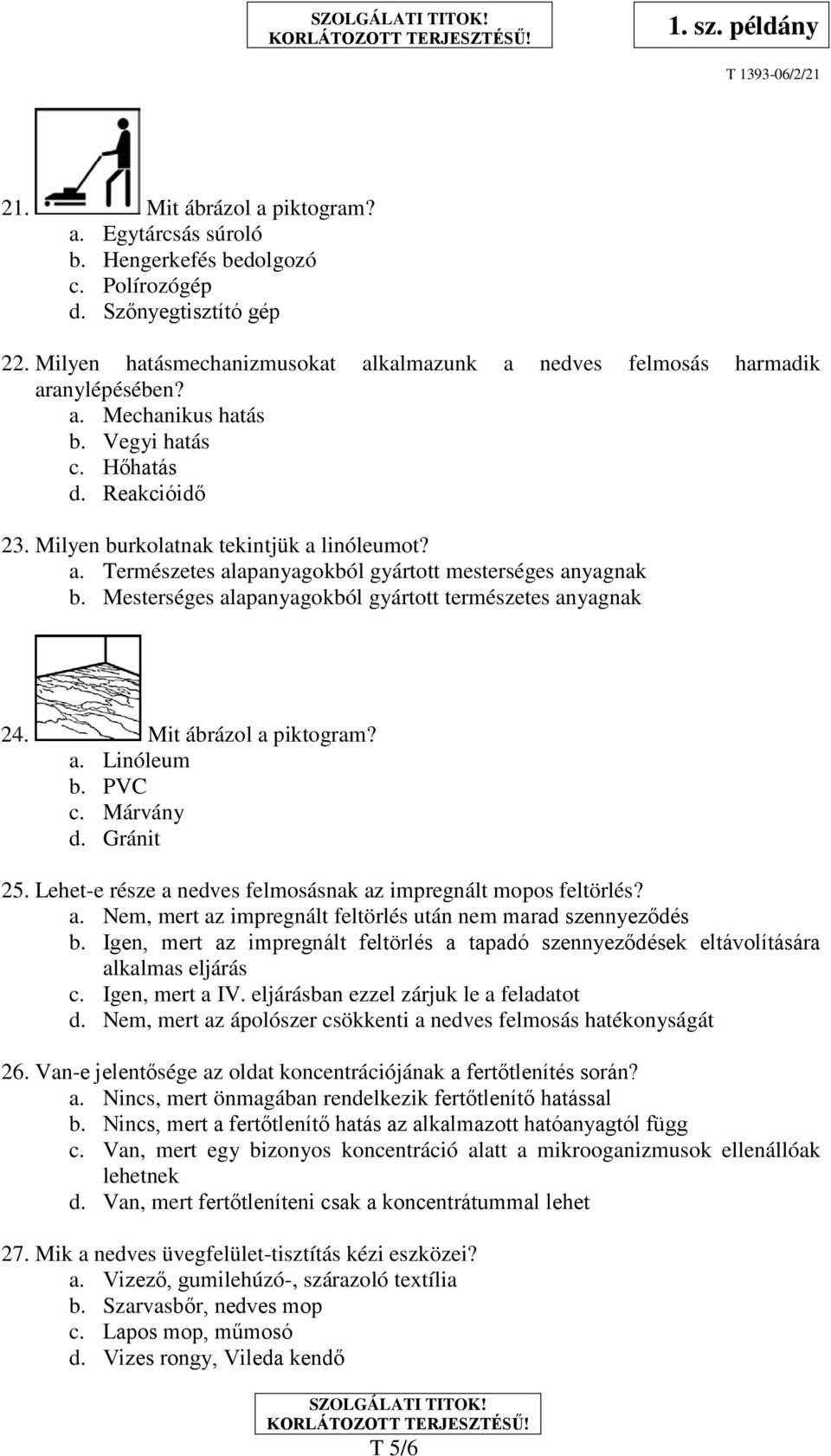 Mesterséges alapanyagokból gyártott természetes anyagnak 24. Mit ábrázol a piktogram? a. Linóleum b. PVC c. Márvány d. Gránit 25. Lehet-e része a nedves felmosásnak az impregnált mopos feltörlés? a. Nem, mert az impregnált feltörlés után nem marad szennyeződés b.