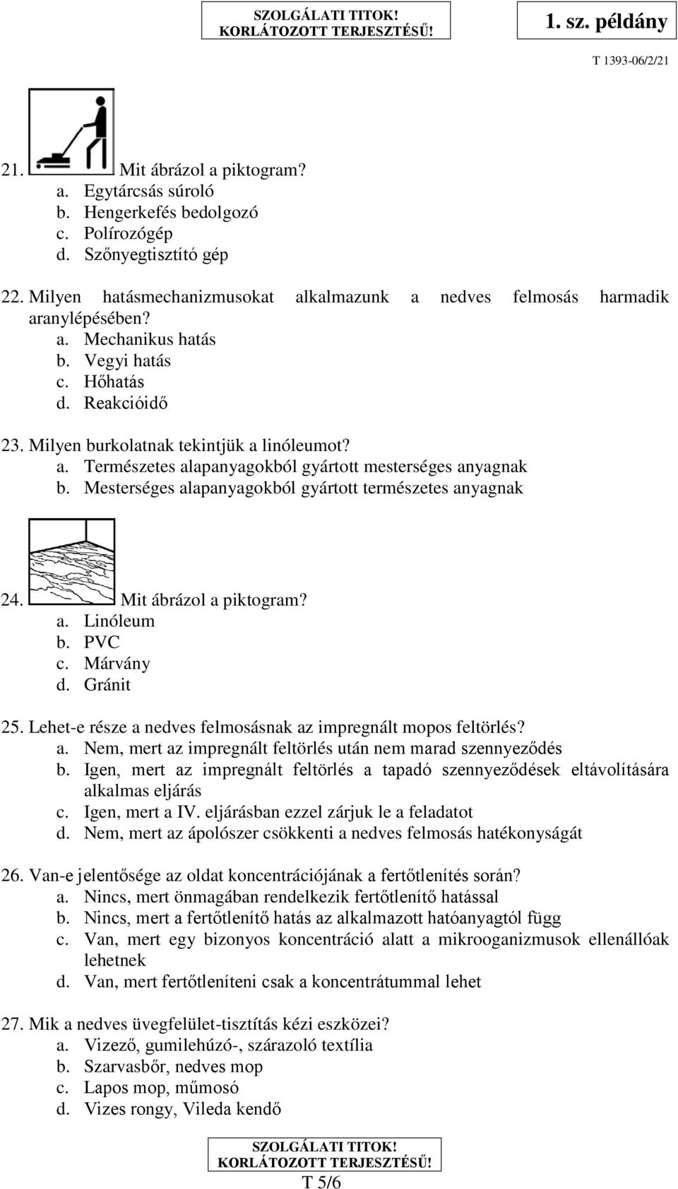 Mesterséges alapanyagokból gyártott természetes anyagnak 24. Mit ábrázol a piktogram? a. Linóleum b. PVC c. Márvány d. Gránit 25. Lehet-e része a nedves felmosásnak az impregnált mopos feltörlés? a. Nem, mert az impregnált feltörlés után nem marad szennyeződés b.